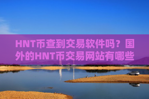 HNT币查到交易软件吗？国外的HNT币交易网站有哪些
