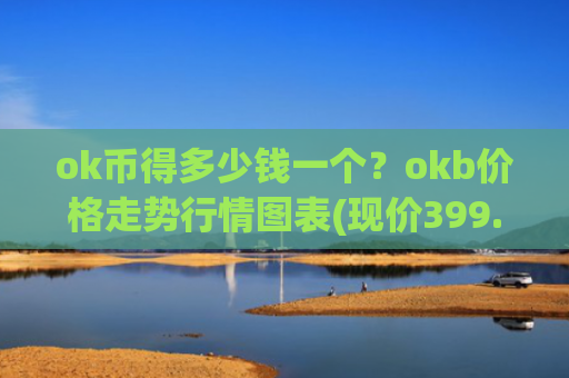 ok币得多少钱一个？okb价格走势行情图表(现价399.38元)