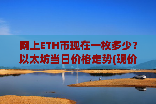 网上ETH币现在一枚多少？以太坊当日价格走势(现价28383.35元)