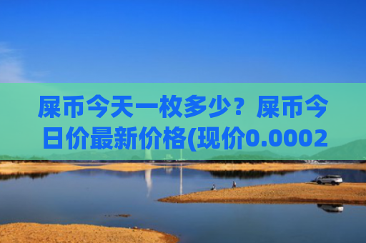 屎币今天一枚多少？屎币今日价最新价格(现价0.00020192元)