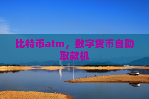 比特币atm，数字货币自助取款机