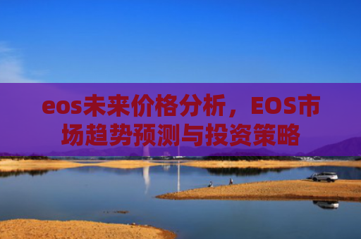 eos未来价格分析，EOS市场趋势预测与投资策略