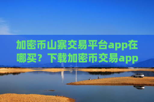 加密币山寨交易平台app在哪买？下载加密币交易app手机版