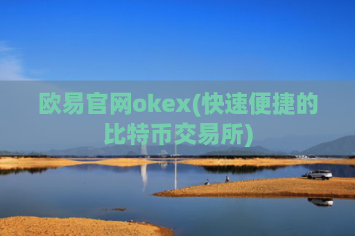欧易官网okex(快速便捷的比特币交易所)