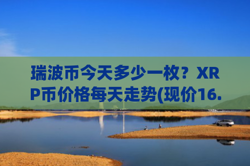 瑞波币今天多少一枚？XRP币价格每天走势(现价16.8851元)
