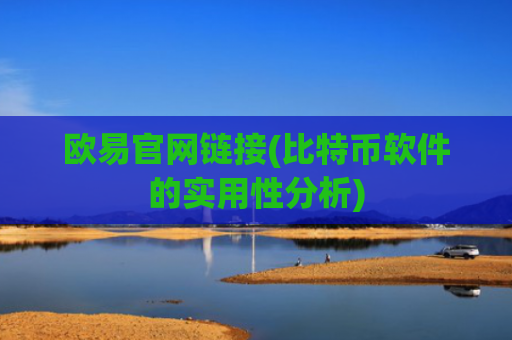 欧易官网链接(比特币软件的实用性分析)