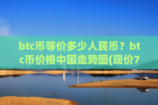 btc币等价多少人民币?btc币价格中国走势图(现价727663.63元)