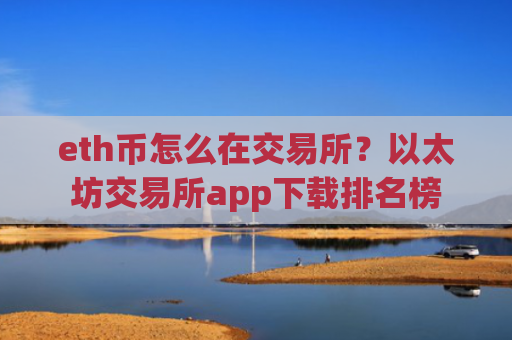 eth币怎么在交易所?以太坊交易所app下载排名榜