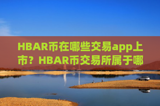 HBAR币在哪些交易app上市？HBAR币交易所属于哪个国家