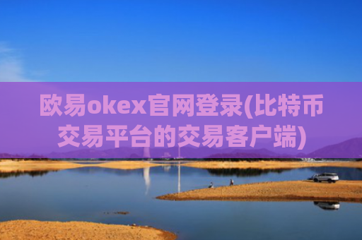 欧易okex官网登录(比特币交易平台的交易客户端)