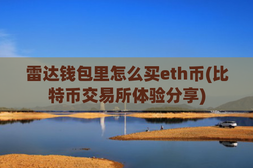 雷达钱包里怎么买eth币(比特币交易所体验分享)