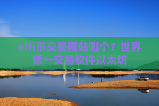 eth币交易网站哪个？世界第一交易软件以太坊
