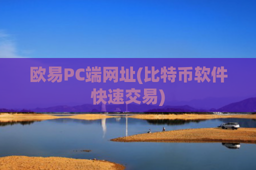 欧易PC端网址(比特币软件快速交易)