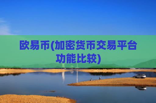 欧易币(加密货币交易平台功能比较)