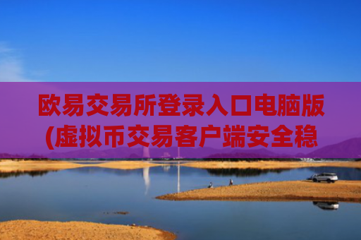 欧易交易所登录入口电脑版(虚拟币交易客户端安全稳定)
