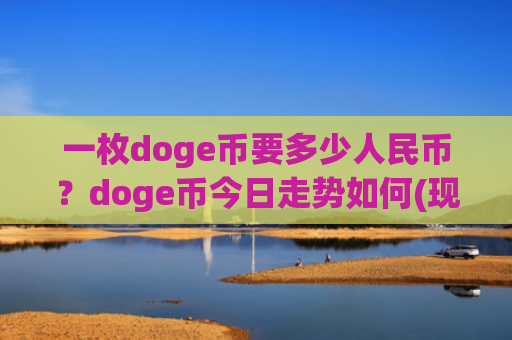一枚doge币要多少人民币？doge币今日走势如何(现价2.9515元)