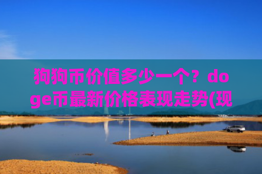 狗狗币价值多少一个？doge币最新价格表现走势(现价2.9577元)