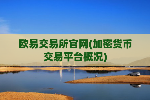 欧易交易所官网(加密货币交易平台概况)