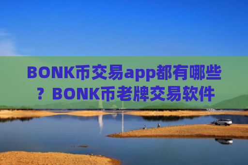 BONK币交易app都有哪些？BONK币老牌交易软件