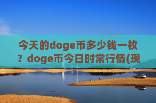 今天的doge币多少钱一枚？doge币今日时常行情(现价2.2429元)
