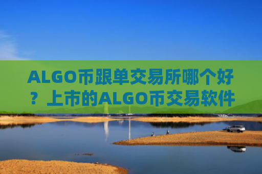ALGO币跟单交易所哪个好？上市的ALGO币交易软件