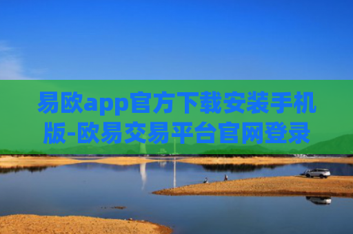 易欧app官方下载安装手机版-欧易交易平台官网登录入口