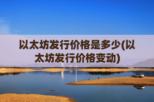 以太坊发行价格是多少(以太坊发行价格变动)