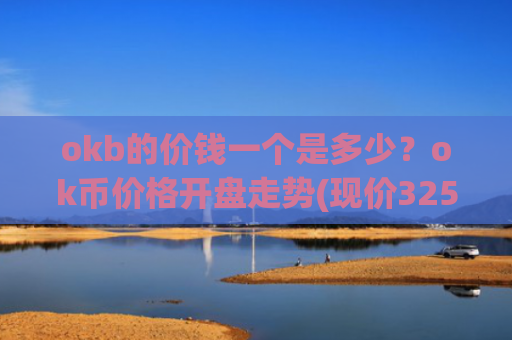 okb的价钱一个是多少？ok币价格开盘走势(现价325.35元)