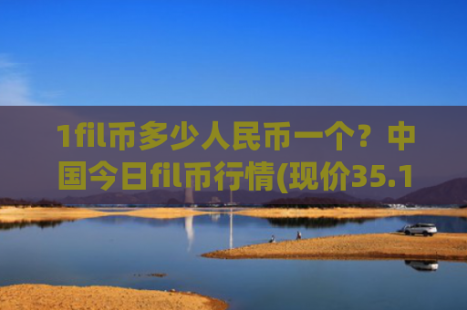 1fil币多少人民币一个？中国今日fil币行情(现价35.1371元)
