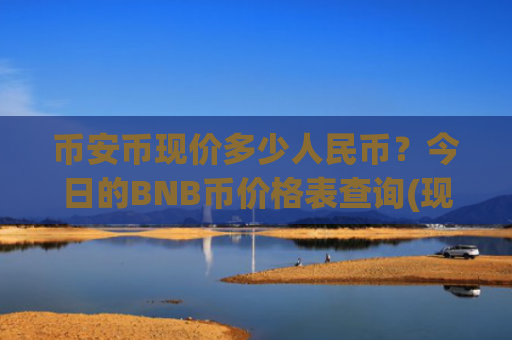 币安币现价多少人民币？今日的BNB币价格表查询(现价4754.05元)