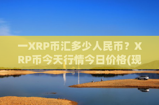 一XRP币汇多少人民币？XRP币今天行情今日价格(现价16.2541元)