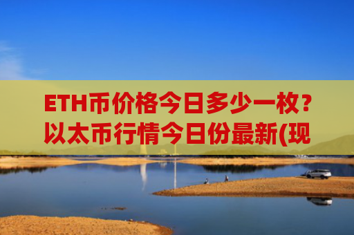 ETH币价格今日多少一枚？以太币行情今日份最新(现价24380.8元)