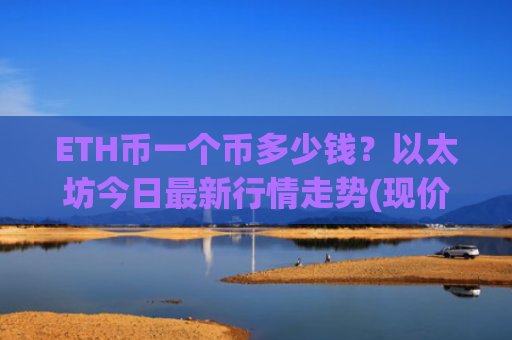 ETH币一个币多少钱？以太坊今日最新行情走势(现价24323.25元)