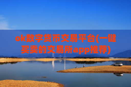 ok数字货币交易平台(一键买卖的交易所app推荐)