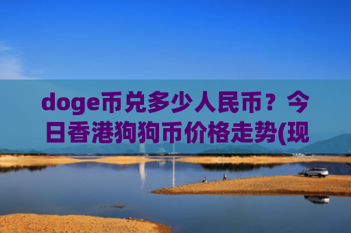 doge币兑多少人民币?今日香港狗狗币价格走势(现价2.3416元)