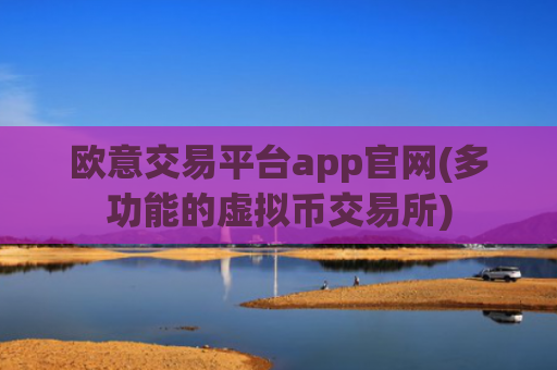 欧意交易平台app官网(多功能的虚拟币交易所)