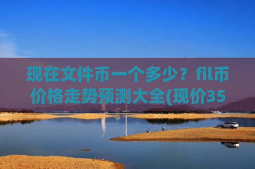 现在文件币一个多少？fil币价格走势预测大全(现价35.8447元)