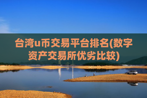 台湾u币交易平台排名(数字资产交易所优劣比较)