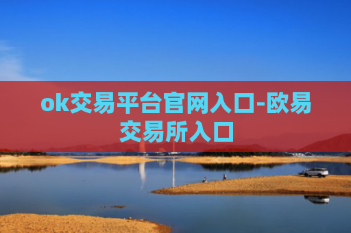 ok交易平台官网入口-欧易交易所入口