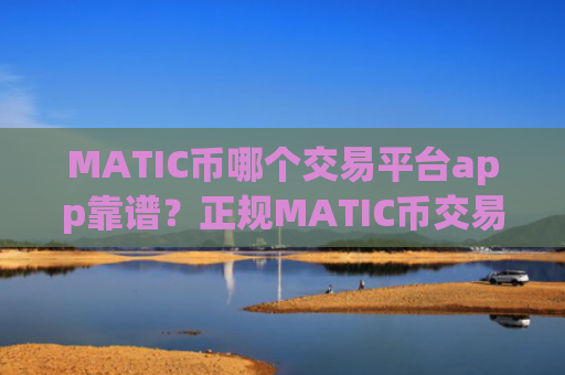 MATIC币哪个交易平台app靠谱?正规MATIC币交易软件pulstoken