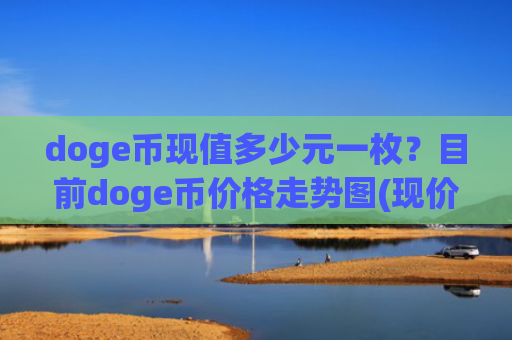 doge币现值多少元一枚？目前doge币价格走势图(现价2.3573元)