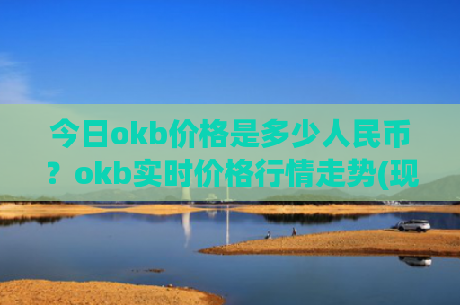 今日okb价格是多少人民币?okb实时价格行情走势(现价328.438元)