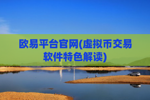 欧易平台官网(虚拟币交易软件特色解读)