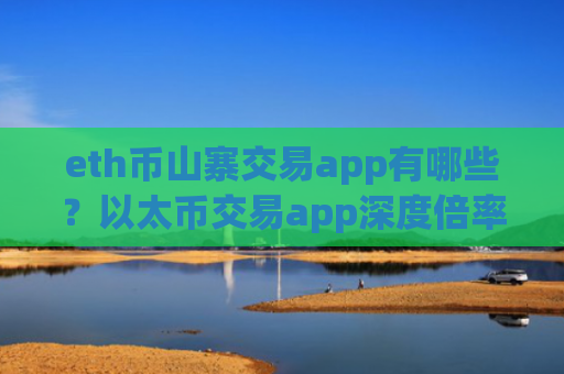 eth币山寨交易app有哪些?以太币交易app深度倍率