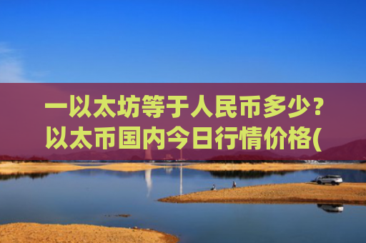 一以太坊等于人民币多少?以太币国内今日行情价格(现价24605.25元)