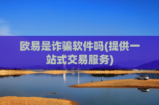 欧易是诈骗软件吗(提供一站式交易服务)