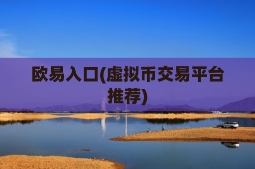 欧易入口(虚拟币交易平台推荐)