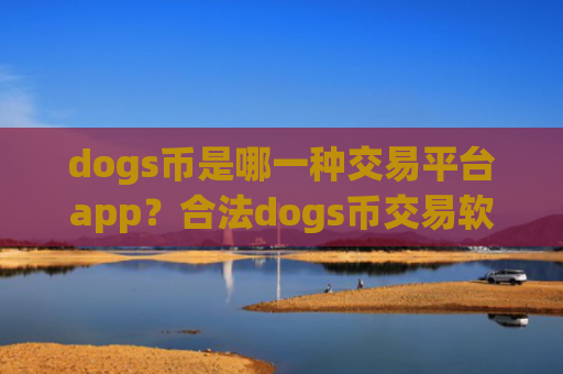dogs币是哪一种交易平台app?合法dogs币交易软件