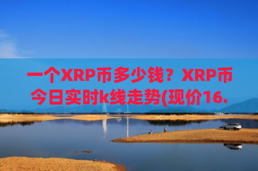 一个XRP币多少钱?XRP币今日实时k线走势(现价16.1928元)