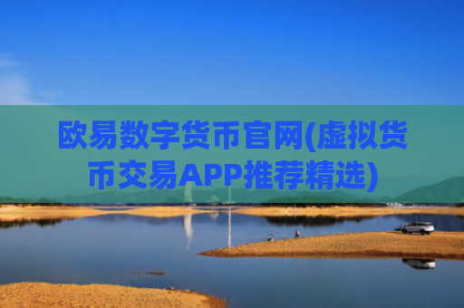 欧易数字货币官网(虚拟货币交易APP推荐精选)